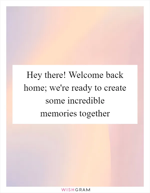 Hey there! Welcome back home; we're ready to create some incredible memories together