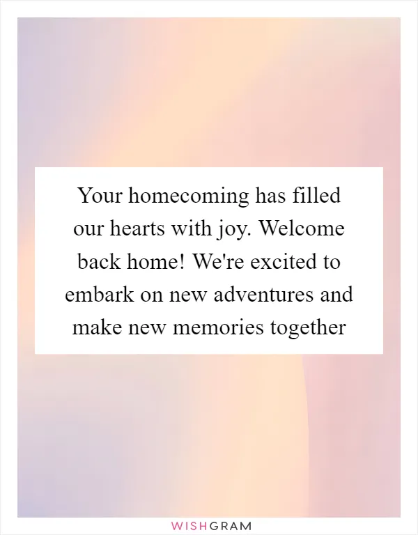 Your homecoming has filled our hearts with joy. Welcome back home! We're excited to embark on new adventures and make new memories together