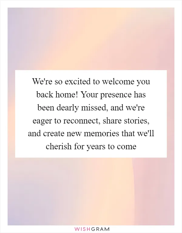 We're so excited to welcome you back home! Your presence has been dearly missed, and we're eager to reconnect, share stories, and create new memories that we'll cherish for years to come