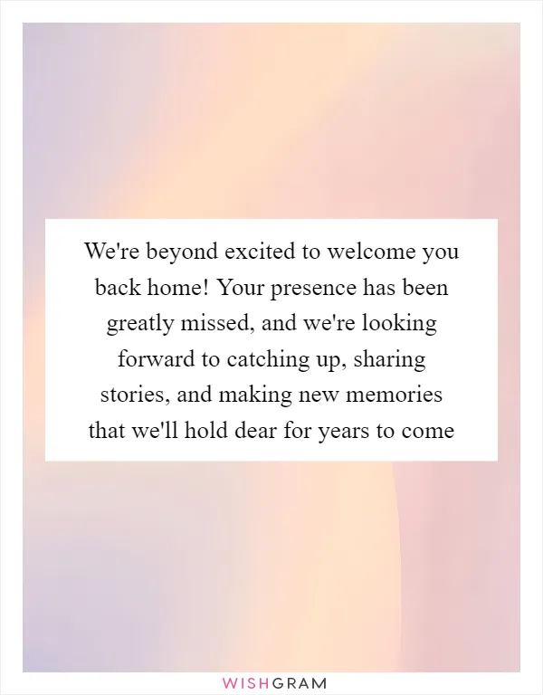 We're beyond excited to welcome you back home! Your presence has been greatly missed, and we're looking forward to catching up, sharing stories, and making new memories that we'll hold dear for years to come