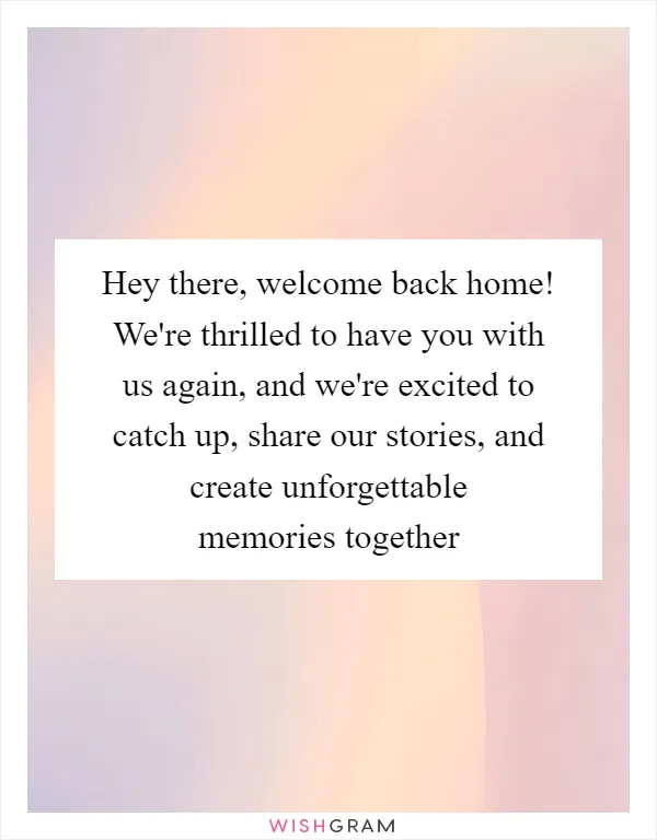Hey there, welcome back home! We're thrilled to have you with us again, and we're excited to catch up, share our stories, and create unforgettable memories together