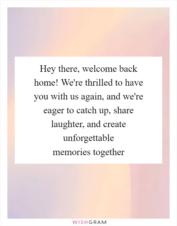 Hey there, welcome back home! We're thrilled to have you with us again, and we're eager to catch up, share laughter, and create unforgettable memories together