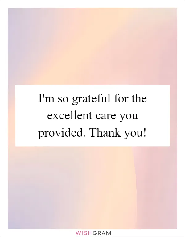 I'm so grateful for the excellent care you provided. Thank you!