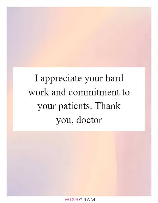 I appreciate your hard work and commitment to your patients. Thank you, doctor