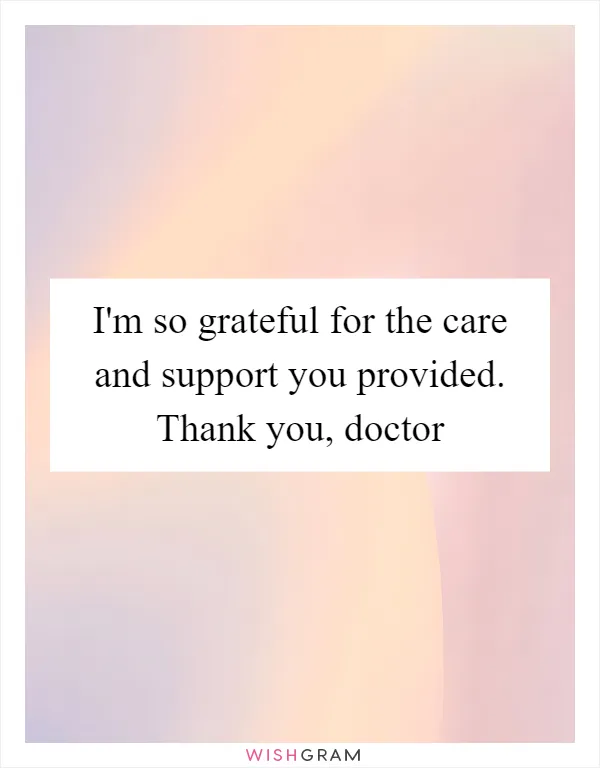 I'm so grateful for the care and support you provided. Thank you, doctor