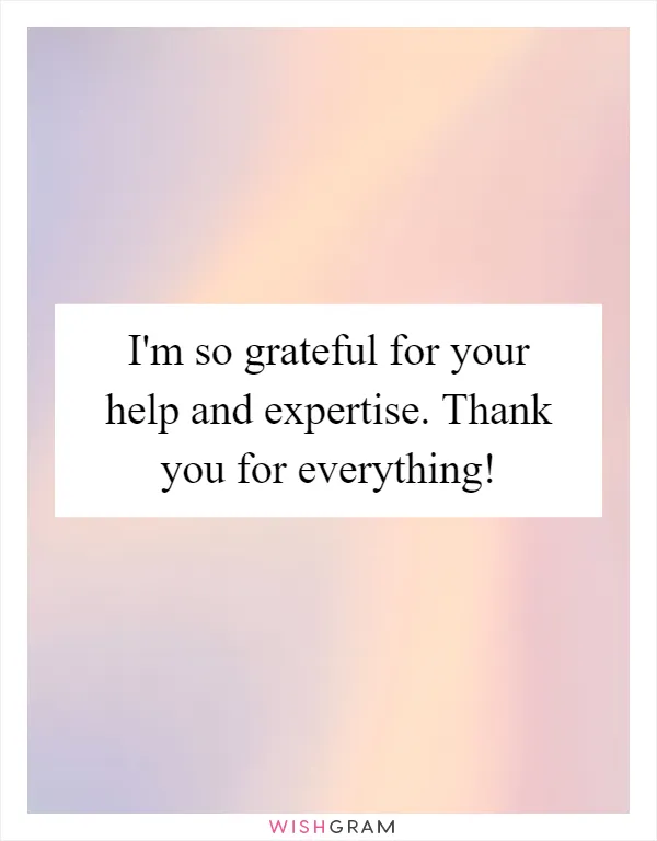 I'm so grateful for your help and expertise. Thank you for everything!