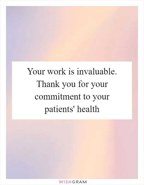Your work is invaluable. Thank you for your commitment to your patients' health