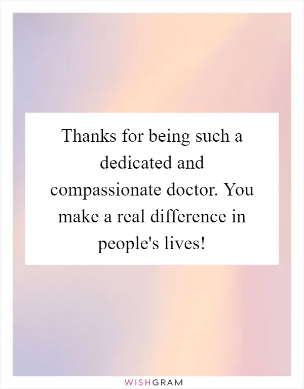 Thanks for being such a dedicated and compassionate doctor. You make a real difference in people's lives!
