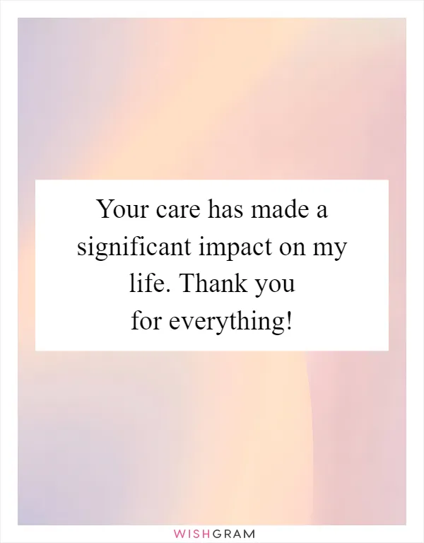 Your care has made a significant impact on my life. Thank you for everything!