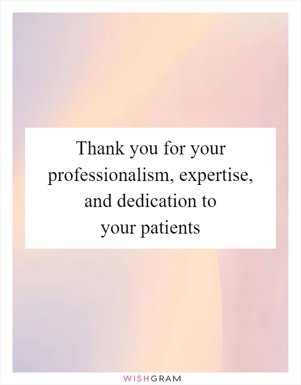 Thank you for your professionalism, expertise, and dedication to your patients