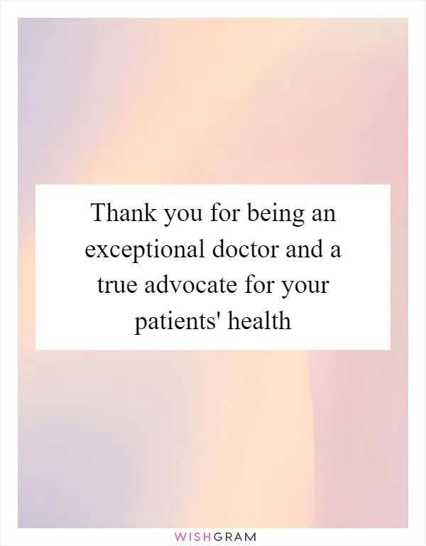 Thank you for being an exceptional doctor and a true advocate for your patients' health