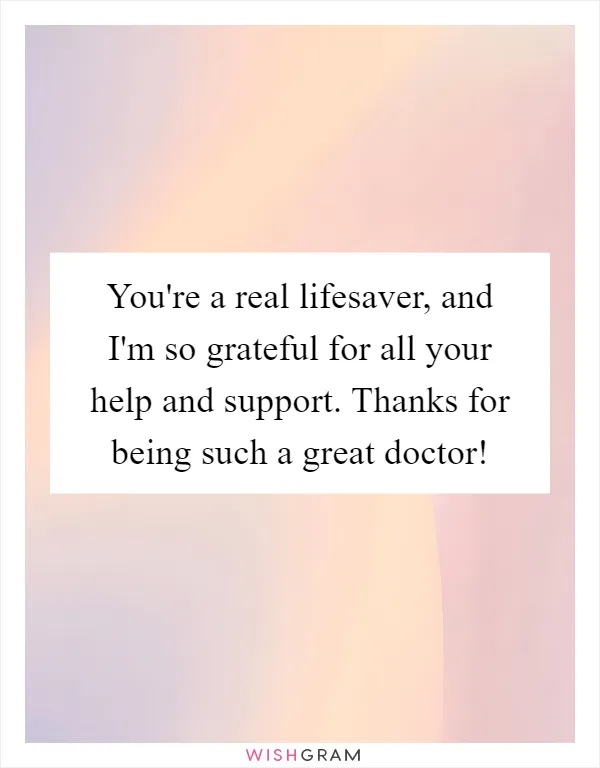 You're a real lifesaver, and I'm so grateful for all your help and support. Thanks for being such a great doctor!