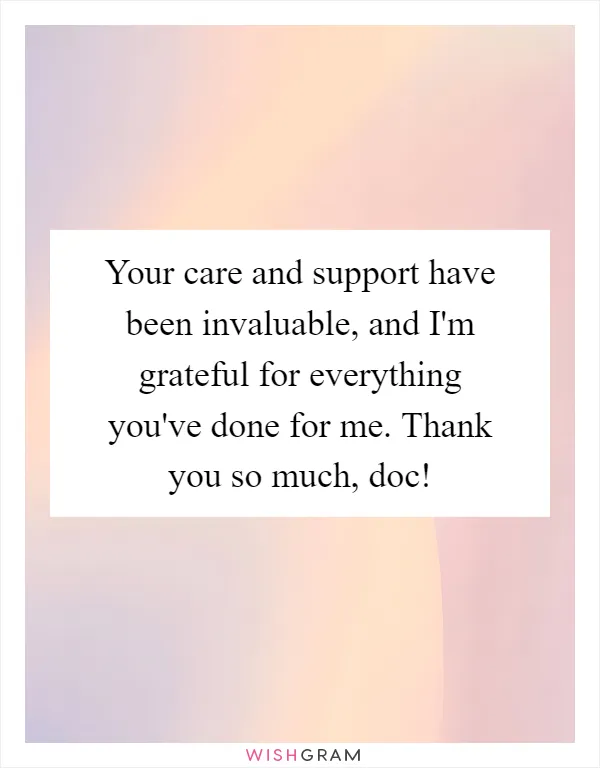 Your care and support have been invaluable, and I'm grateful for everything you've done for me. Thank you so much, doc!