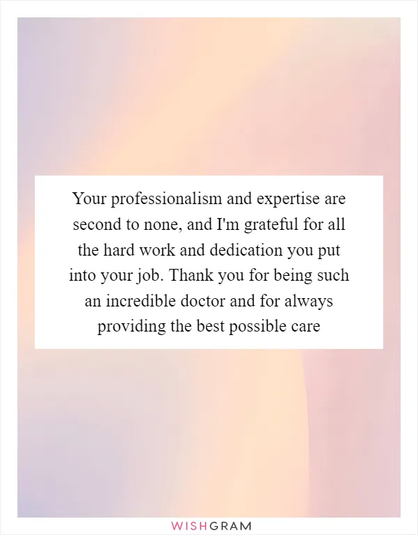 Your professionalism and expertise are second to none, and I'm grateful for all the hard work and dedication you put into your job. Thank you for being such an incredible doctor and for always providing the best possible care