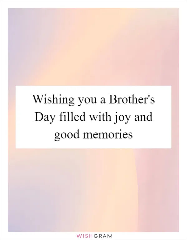 Wishing you a Brother's Day filled with joy and good memories