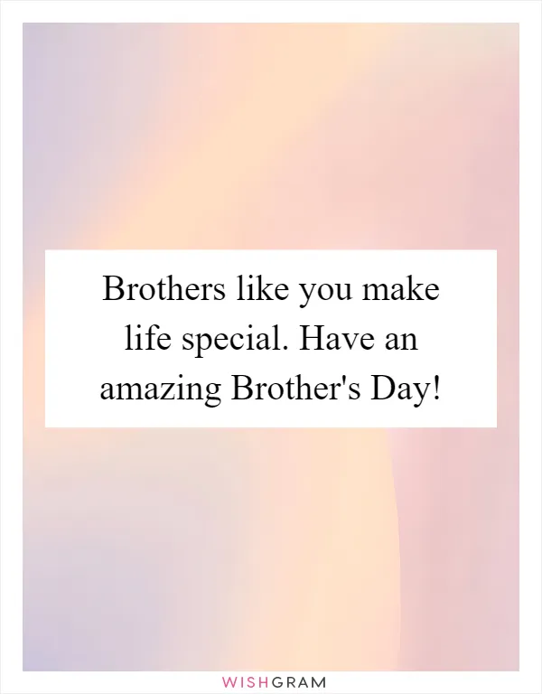 Brothers like you make life special. Have an amazing Brother's Day!