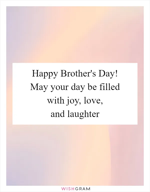 Happy Brother's Day! May your day be filled with joy, love, and laughter