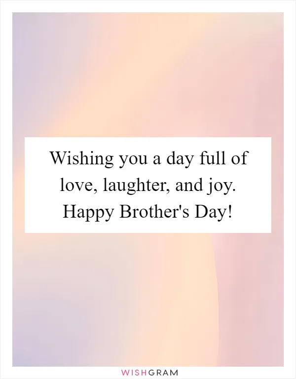 Wishing you a day full of love, laughter, and joy. Happy Brother's Day!
