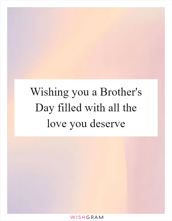 Wishing you a Brother's Day filled with all the love you deserve