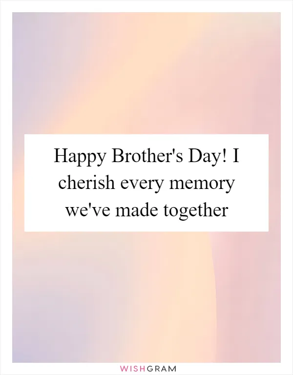 Happy Brother's Day! I cherish every memory we've made together