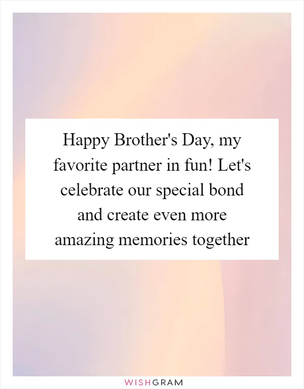 Happy Brother's Day, my favorite partner in fun! Let's celebrate our special bond and create even more amazing memories together