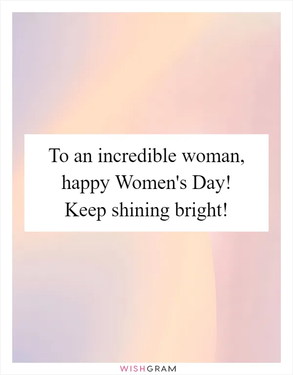 To an incredible woman, happy Women's Day! Keep shining bright!