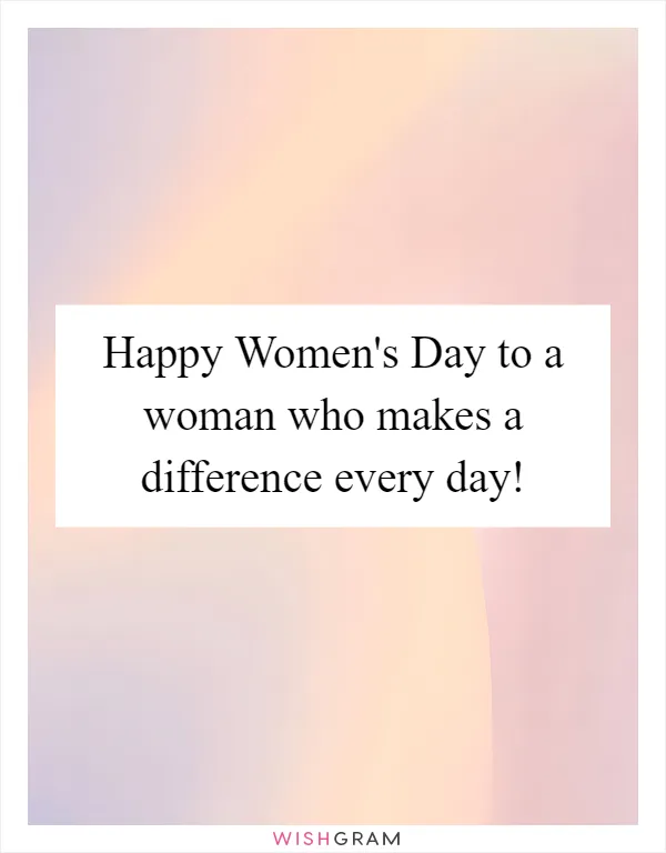 Happy Women's Day to a woman who makes a difference every day!