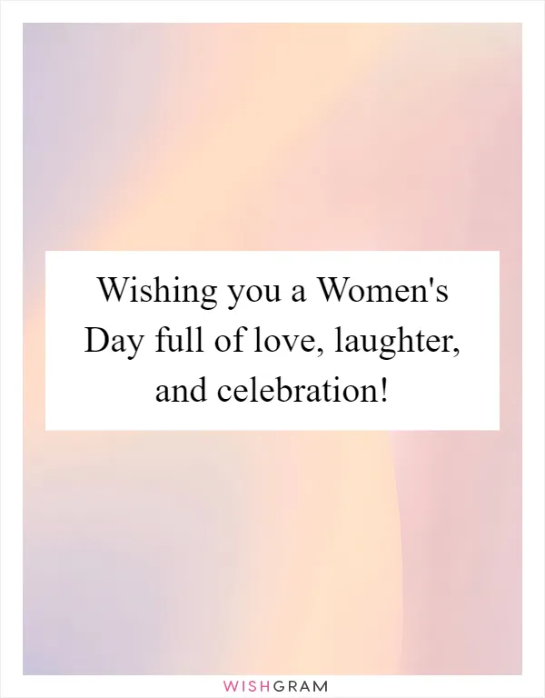 Wishing you a Women's Day full of love, laughter, and celebration!