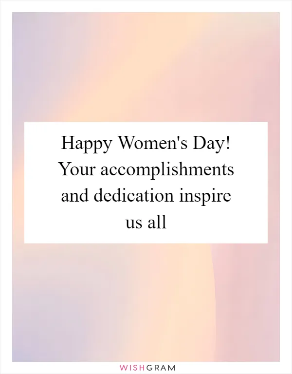 Happy Women's Day! Your accomplishments and dedication inspire us all