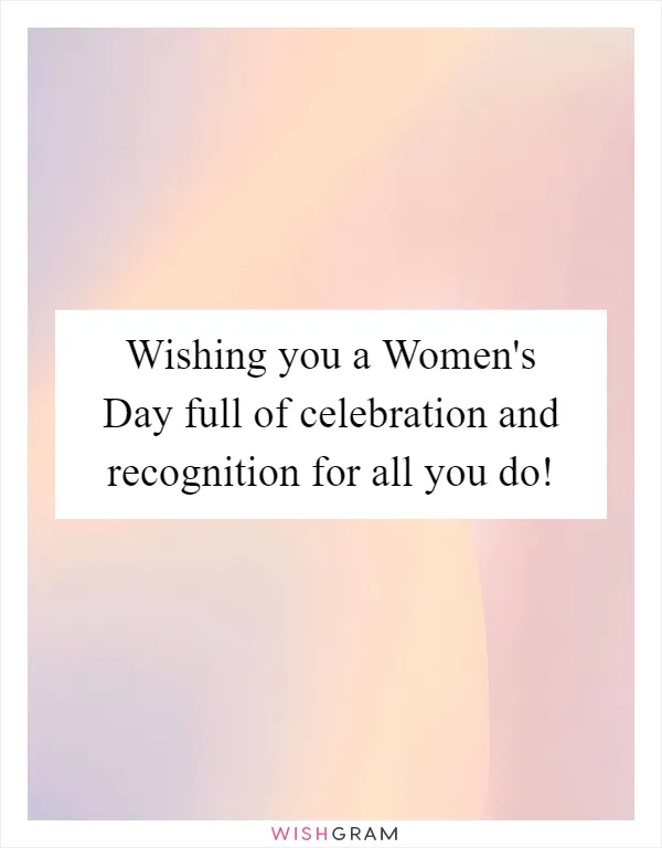 Wishing you a Women's Day full of celebration and recognition for all you do!