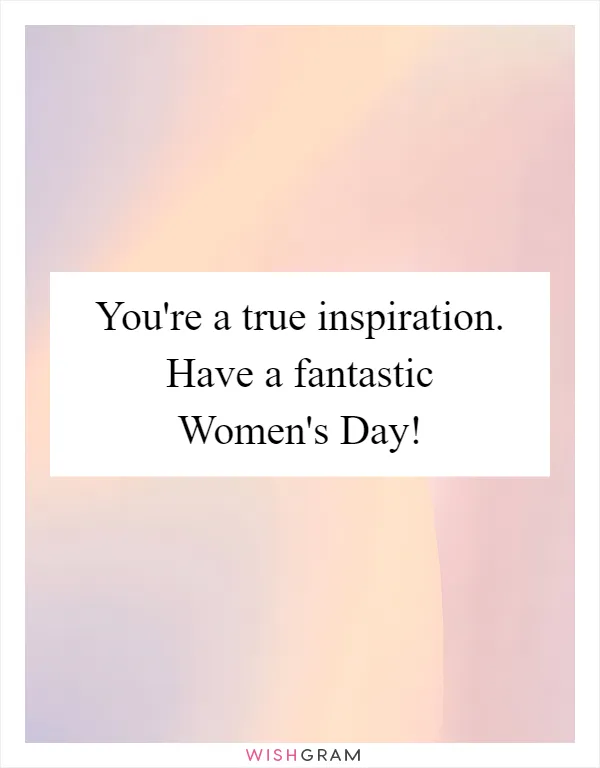 You're a true inspiration. Have a fantastic Women's Day!