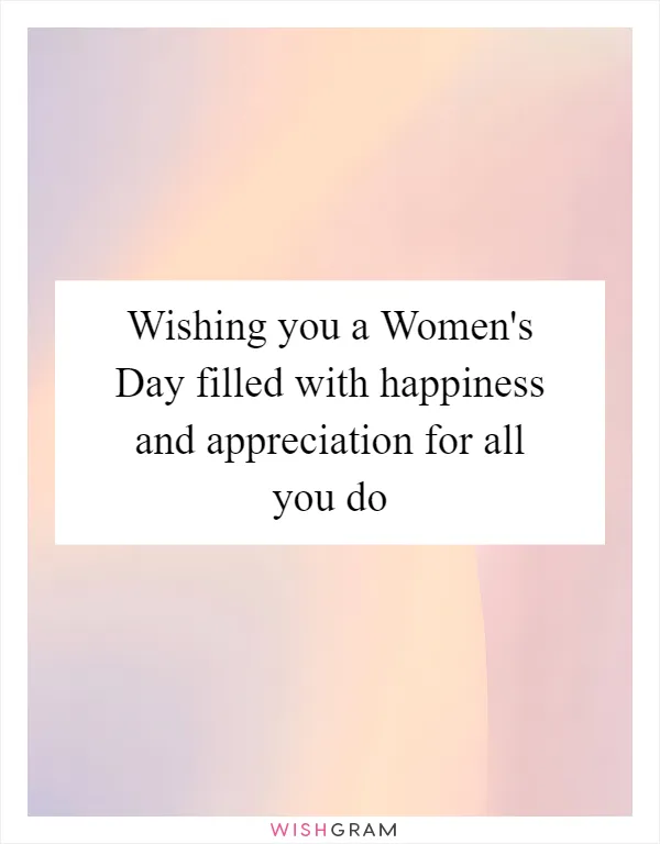 Wishing you a Women's Day filled with happiness and appreciation for all you do