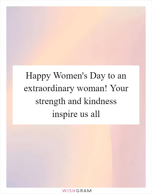 Happy Women's Day to an extraordinary woman! Your strength and kindness inspire us all