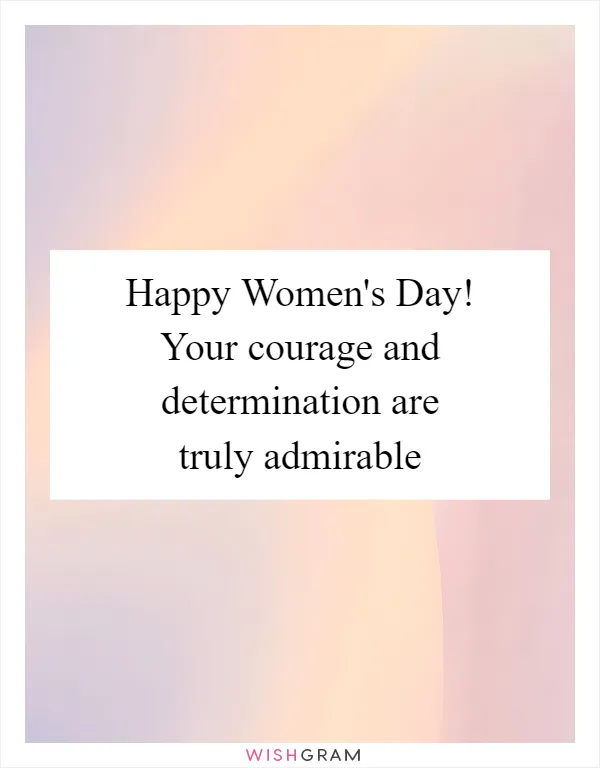 Happy Women's Day! Your courage and determination are truly admirable