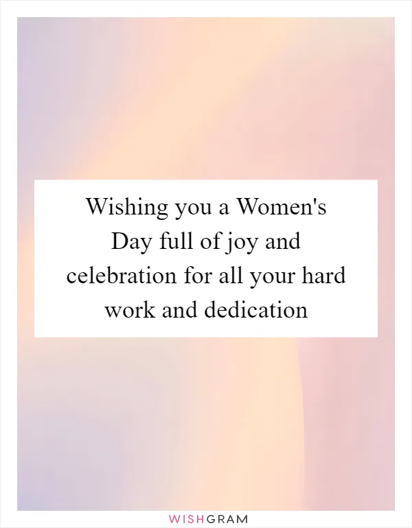 Wishing you a Women's Day full of joy and celebration for all your hard work and dedication