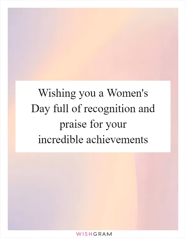 Wishing you a Women's Day full of recognition and praise for your incredible achievements