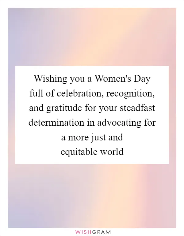 Wishing you a Women's Day full of celebration, recognition, and gratitude for your steadfast determination in advocating for a more just and equitable world