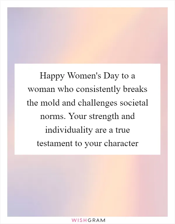 Happy Women's Day to a woman who consistently breaks the mold and challenges societal norms. Your strength and individuality are a true testament to your character