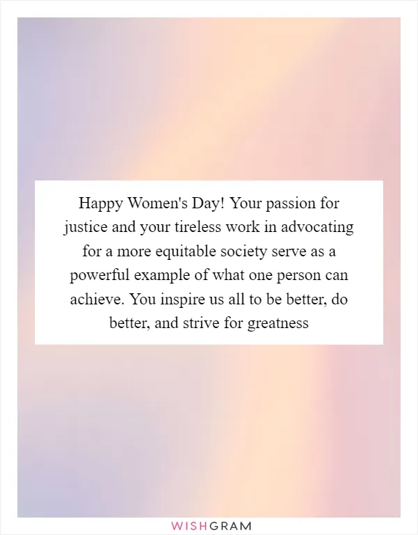 Happy Women's Day! Your passion for justice and your tireless work in advocating for a more equitable society serve as a powerful example of what one person can achieve. You inspire us all to be better, do better, and strive for greatness