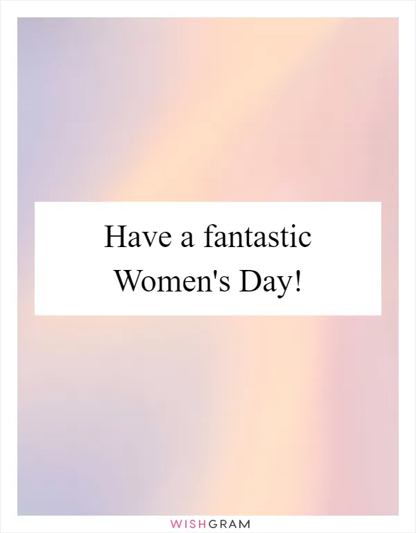 Have a fantastic Women's Day!