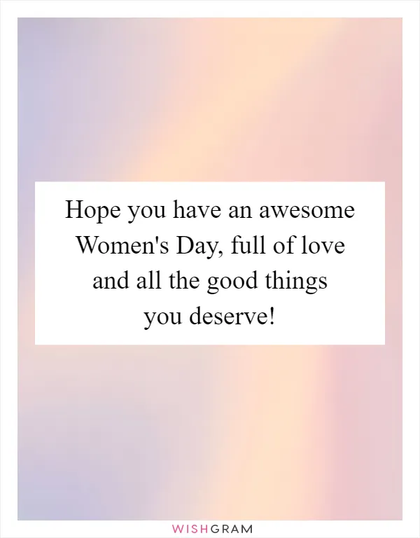 Hope you have an awesome Women's Day, full of love and all the good things you deserve!