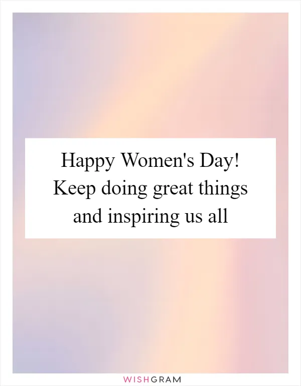 Happy Women's Day! Keep doing great things and inspiring us all