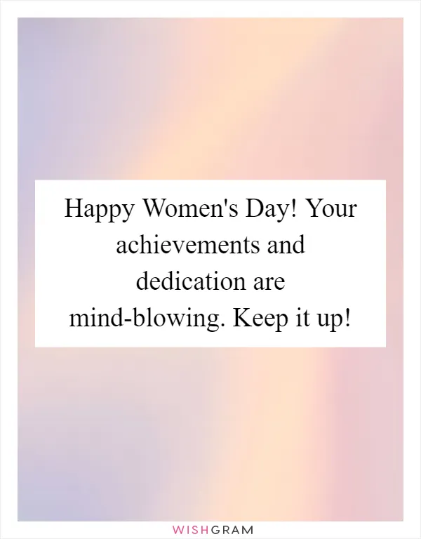 Happy Women's Day! Your achievements and dedication are mind-blowing. Keep it up!