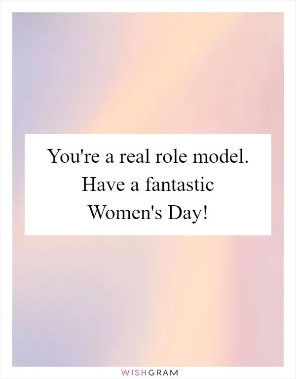 You're a real role model. Have a fantastic Women's Day!