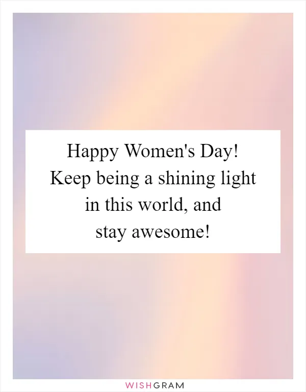 Happy Women's Day! Keep being a shining light in this world, and stay awesome!