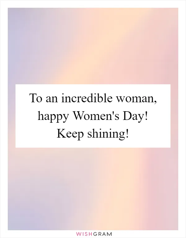 To an incredible woman, happy Women's Day! Keep shining!