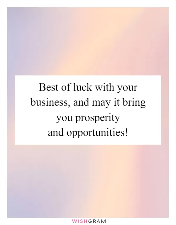 Best of luck with your business, and may it bring you prosperity and opportunities!