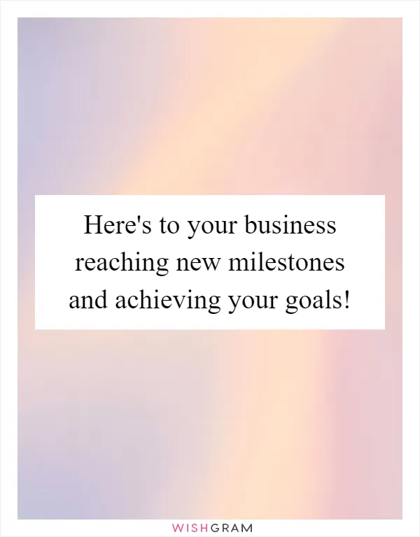 Here's to your business reaching new milestones and achieving your goals!