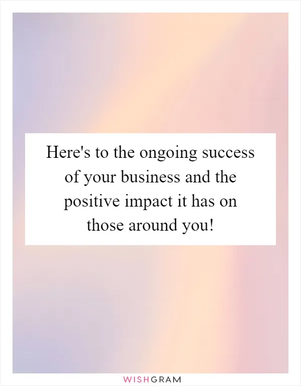 Here's to the ongoing success of your business and the positive impact it has on those around you!