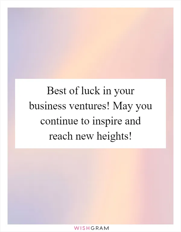 Best of luck in your business ventures! May you continue to inspire and reach new heights!
